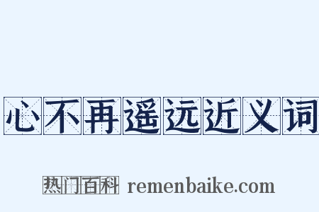 心不再遥远近义词是什么意思的图片
